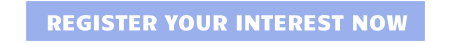 REGISTER YOUR INTEREST NOW
