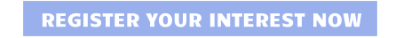REGISTER YOUR INTEREST NOW