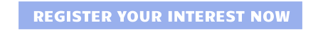 REGISTER YOUR INTEREST NOW