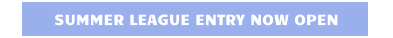 SUMMER LEAGUE ENTRY NOW OPEN